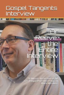 Dr Reeve: the Entire Interview: 90 Minute discussion of the LDS Temple/Priesthood ban on Black Members by Gospel Tangents Interview