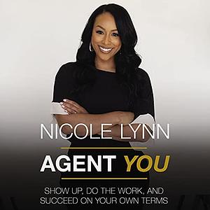 Agent You: Show Up, Do the Work, and Succeed on Your Own Terms by Nicole Lynn