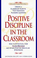 Positive Discipline in the Classroom: How to Effectively Use Class Meetings and Other Positive Discipline Strategies by H. Stephen Glenn, Jane Nelsen, Lynn Lott