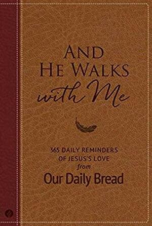 And He Walks with Me: 365 Daily Reminders of Jesus's Love from Our Daily Bread by Patricia Raybon, Our Daily Bread Ministries, Dave Branon, Tim Gustafson, Amy Peterson, Marvin Williams, Xochitl Dixon, Bill Crowder, James Banks