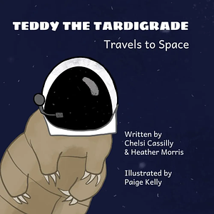Teddy the Tardigrade Travels to Space by Heather Morris, Chelsi Cassilly