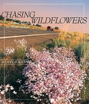 Chasing Wildflowers: A Mad Search for Wild Gardens by Scott Calhoun