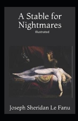 A Stable for Nightmares Illustrated by J. Sheridan Le Fanu