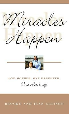 Miracles Happen: One Mother, One Daughter, One Journey by Brooke Ellison