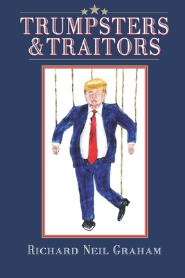 Trumpsters & Traitors: Alternative Facts are Lies and Most Jokes are True by Richard Neil Graham, Richard Graham