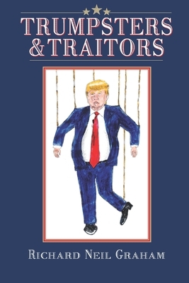 Trumpsters & Traitors: Alternative Facts are Lies and Most Jokes are True by Richard Graham, Richard Neil Graham