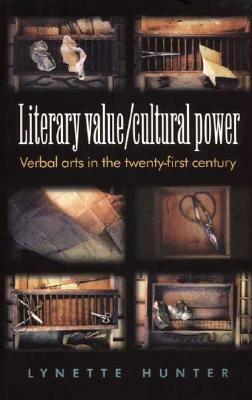 Literary Value/ Cultural Power: Verbal Arts in the Twenty-First Century by Lynette Hunter