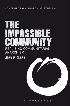 The Impossible Community: Realizing Communitarian Anarchism by John P. Clark