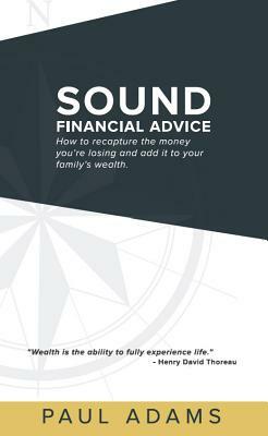 Sound Financial Advice: How to Recapture the Money You Are Losing and Add It to Your Family's Wealth by Paul Adams