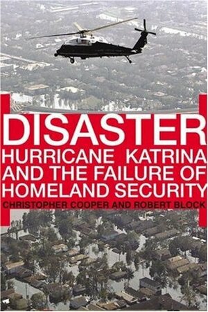 Disaster: Hurricane Katrina and the Failure of Homeland Security by Robert Block, Christopher Cooper