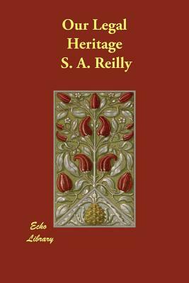 Our Legal Heritage by S. A. Reilly