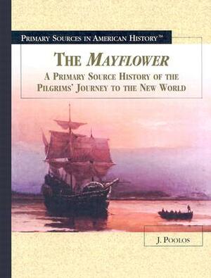 The Mayflower: A Primary Source History of the Pilgrims' Journey to the New World by J. Poolos
