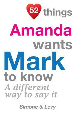 52 Things Amanda Wants Mark To Know: A Different Way To Say It by Levy, J. L. Leyva, Simone