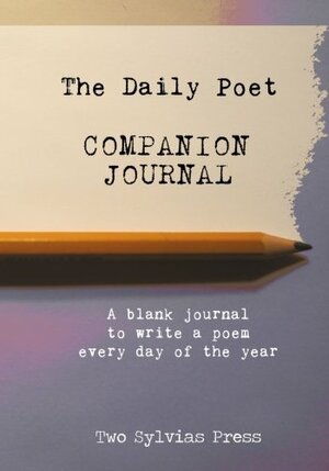 The Daily Poet Companion Journal: A Creative Notebook to be used with The Daily Poet: Day-By-Day Prompts For Your Writing Practice by Two Sylvias Press