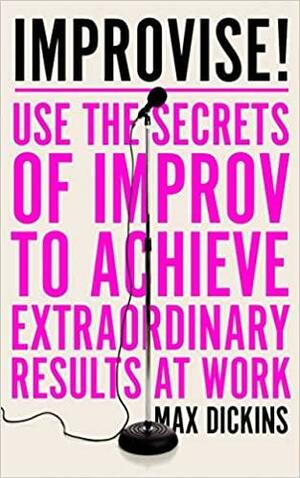 Improvise!: Use the Secrets of Improv to Build Confidence, Connect with Others & Face Anything by Max Dickins