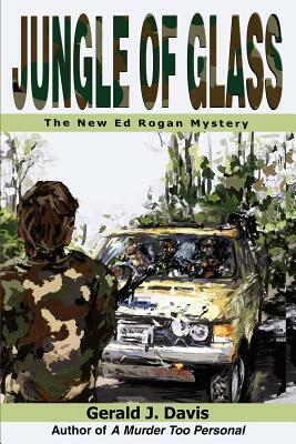 Jungle of Glass: The New Ed Rogan Mystery by Gerald J. Davis