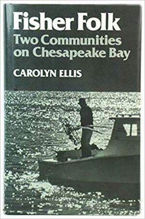 Fisher Folk: Two Communities on Chesapeake Bay by Carolyn Ellis