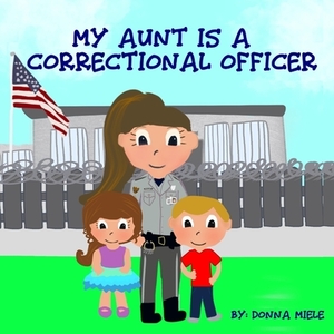 My Aunt is a Correctional Officer by Donna Miele