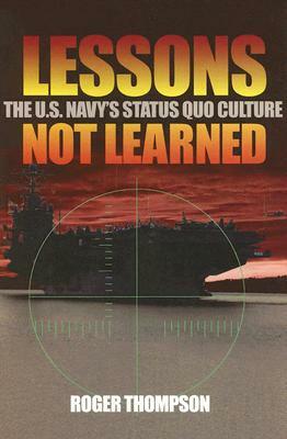 Lessons Not Learned: The U.S. Navy's Status Quo Culture by Roger Thompson