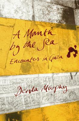 A Month by the Sea: Encounters in Gaza by Dervla Murphy