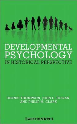 Developmental Psychology in Historical Perspective by Philip M. Clark, John D. Hogan, Dennis Thompson