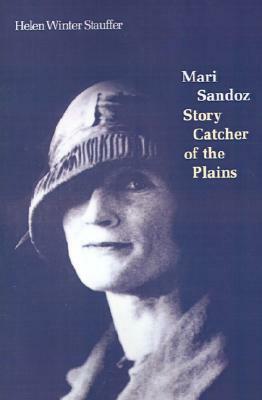 Mari Sandoz: Story Catcher of the Plains by Helen Winter Stauffer