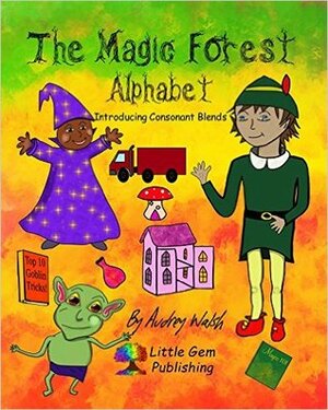 The Magic Forest Alphabet: Introducing Consonant Blends by Jubayda Sagor, Audrey Walsh