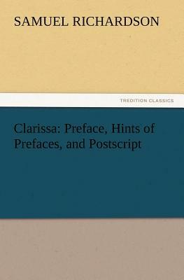 Clarissa: Preface, Hints of Prefaces, and PostScript by Samuel Richardson