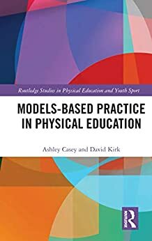 Models-based Practice in Physical Education by David Kirk, Ashley Casey