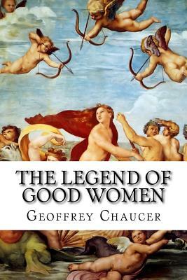The Legend Of Good Women by Geoffrey Chaucer