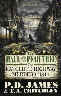The Maul and the Pear Tree: The Ratcliffe Highway Murders, 1811 by T.A. Critchley, P.D. James