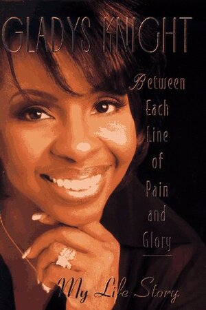 Between Each Line of Pain and Glory: My Life Story by Gladys Knight