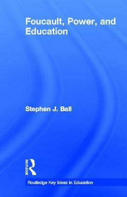 Foucault, Power, and Education by Stephen J. Ball