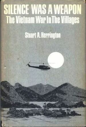 Silence Was A Weapon: The Vietnam War In The Villages by Stuart A. Herrington