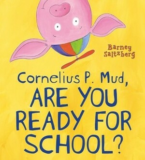 Cornelius P. Mud, Are You Ready for School? by Barney Saltzberg