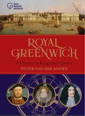 Royal Greenwich: A History in Kings and Queens by Pieter Van Der Merwe