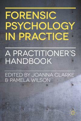 Forensic Psychology in Practice: A Practitioner's Handbook by Joanna Clarke, Pamela Wilson