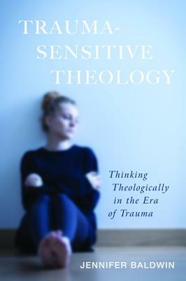 Trauma-Sensitive Theology by Jennifer Baldwin