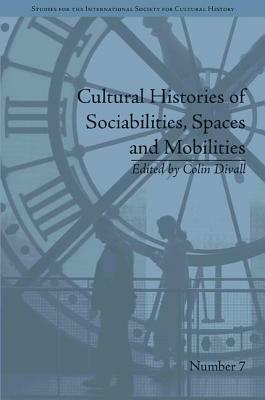 Cultural Histories of Sociabilities, Spaces and Mobilities by Colin Divall