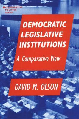 Democratic Legislative Institutions: A Comparative View: A Comparative View by David M. Olson