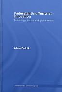 Understanding Terrorist Innovation: Technology, Tactics and Global Trends by Adam Dolnik