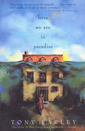 Here We Are in Paradise: Stories by Tony Earley