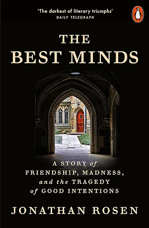 The Best Minds: A Story of Friendship, Madness, and the Tragedy of Good Intentions by Jonathan Rosen