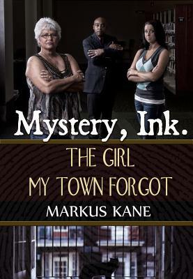 Mystery, Ink.: The Girl My Town Forgot by Markus Kane