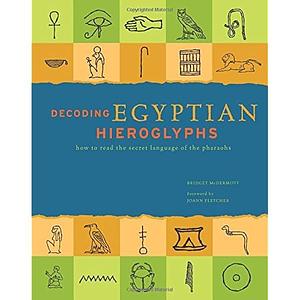 Decoding Egyptian Hieroglyphs: How to read the secret language of the Pharaohs by Bridget McDermott, Bridget McDermott