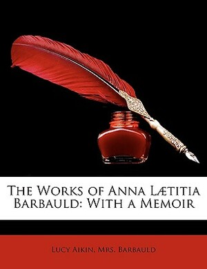 The Works of Anna Laetitia Barbauld: With a Memoir by Lucy Aikin, Lucy Barbauld, Barbauld