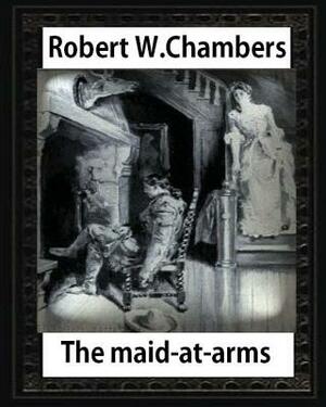 The Maid-at-Arms (1902), by Robert W Chambers: Robert W. (Robert William) Chambers by Robert W. Chambers