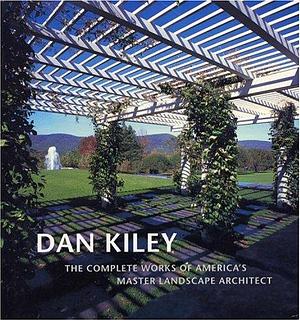 Dan Kiley: The Complete Works of America's Master Landscape Architect by Dan Urban Kiley, Jane Amidon