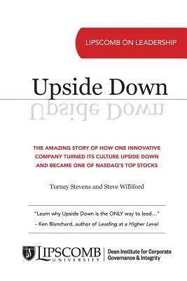 Upside Down: The Amazing Story of How One Innovative Company Turned Its Culture Upside Down and Became One of NASDAQ's Top Stocks by Turney Stevens, Steve Williford