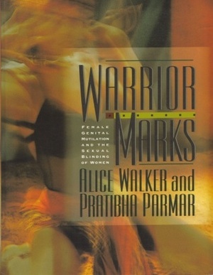 Warrior Marks: Female Genital Mutilation and the Sexual Blinding of Women by Alice Walker, Pratibha Parmar